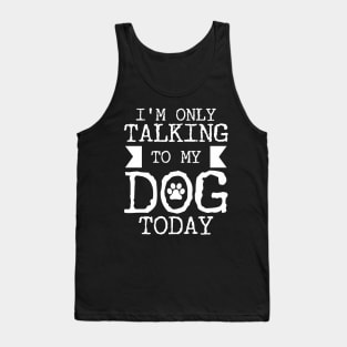 I'm Only Talking To My Dog Today Tank Top